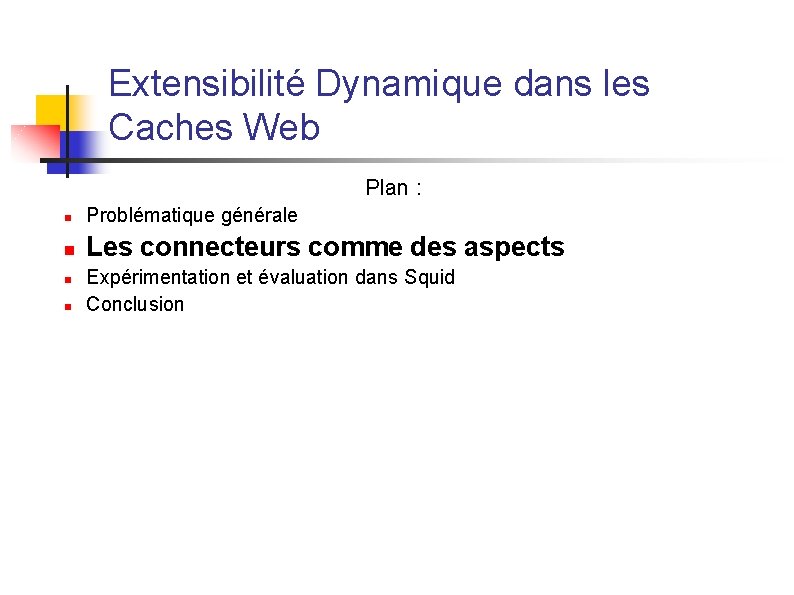 Extensibilité Dynamique dans les Caches Web Plan : n Problématique générale n Les connecteurs