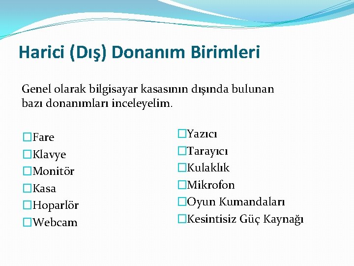 Harici (Dış) Donanım Birimleri Genel olarak bilgisayar kasasının dışında bulunan bazı donanımları inceleyelim. �Fare