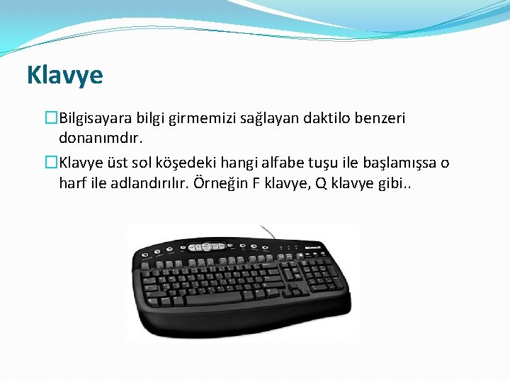 Klavye �Bilgisayara bilgi girmemizi sağlayan daktilo benzeri donanımdır. �Klavye üst sol köşedeki hangi alfabe