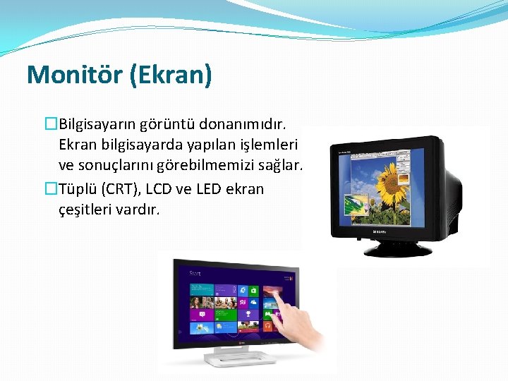 Monitör (Ekran) �Bilgisayarın görüntü donanımıdır. Ekran bilgisayarda yapılan işlemleri ve sonuçlarını görebilmemizi sağlar. �Tüplü