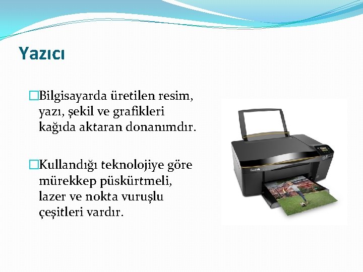 Yazıcı �Bilgisayarda üretilen resim, yazı, şekil ve grafikleri kağıda aktaran donanımdır. �Kullandığı teknolojiye göre