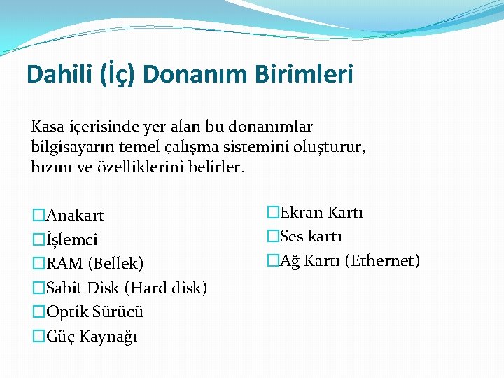 Dahili (İç) Donanım Birimleri Kasa içerisinde yer alan bu donanımlar bilgisayarın temel çalışma sistemini