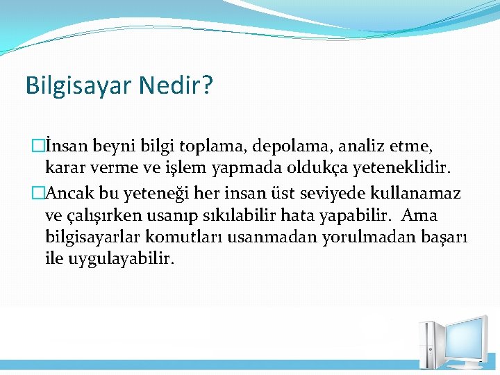 Bilgisayar Nedir? �İnsan beyni bilgi toplama, depolama, analiz etme, karar verme ve işlem yapmada