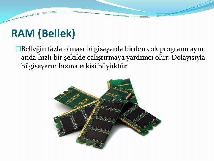 RAM (Bellek) �Belleğin fazla olması bilgisayarda birden çok programı aynı anda hızlı bir şekilde