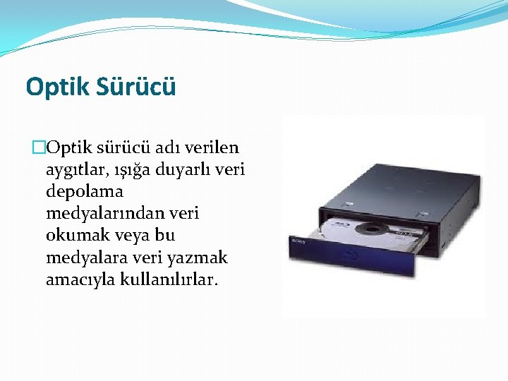 Optik Sürücü �Optik sürücü adı verilen aygıtlar, ışığa duyarlı veri depolama medyalarından veri okumak