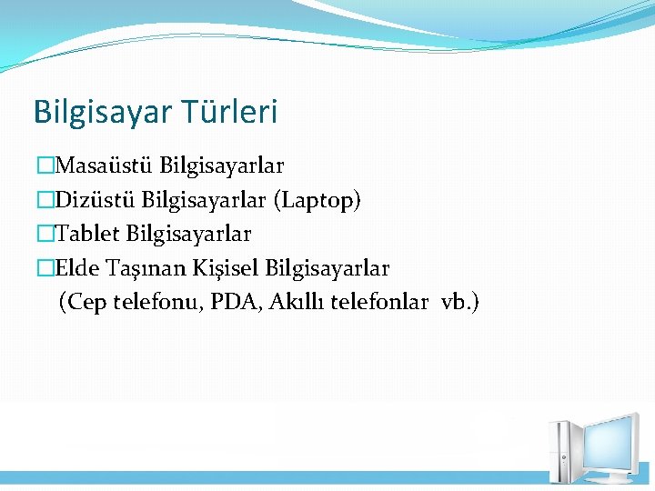 Bilgisayar Türleri �Masaüstü Bilgisayarlar �Dizüstü Bilgisayarlar (Laptop) �Tablet Bilgisayarlar �Elde Taşınan Kişisel Bilgisayarlar (Cep