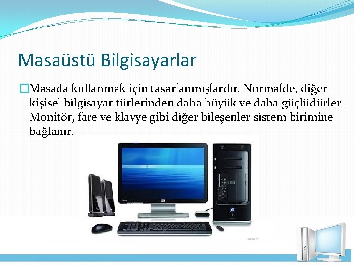 Masaüstü Bilgisayarlar �Masada kullanmak için tasarlanmışlardır. Normalde, diğer kişisel bilgisayar türlerinden daha büyük ve