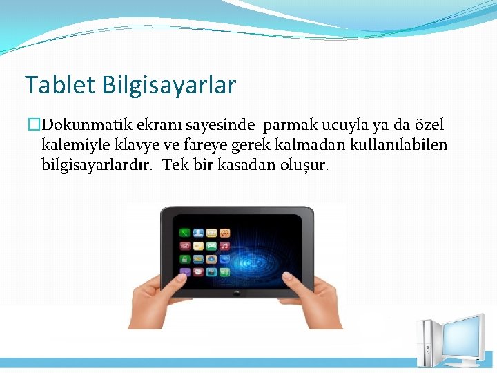 Tablet Bilgisayarlar �Dokunmatik ekranı sayesinde parmak ucuyla ya da özel kalemiyle klavye ve fareye