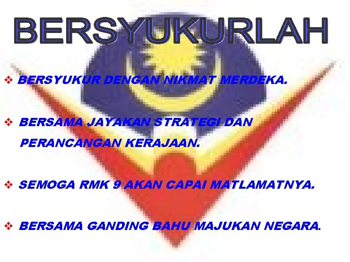 v BERSYUKUR DENGAN NIKMAT MERDEKA. v BERSAMA JAYAKAN STRATEGI DAN PERANCANGAN KERAJAAN. v SEMOGA