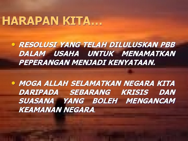 HARAPAN KITA… • RESOLUSI YANG TELAH DILULUSKAN PBB DALAM USAHA UNTUK MENAMATKAN PEPERANGAN MENJADI