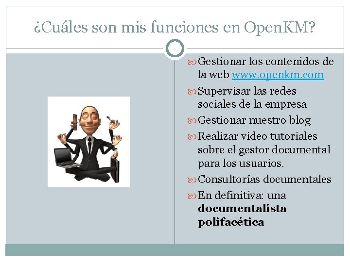 ¿Cuáles son mis funciones en Open. KM? Gestionar los contenidos de la web www.