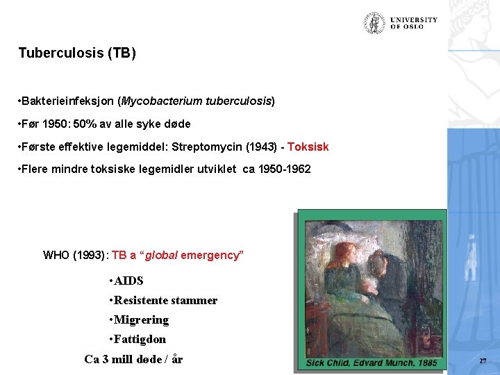 Tuberculosis (TB) • Bakterieinfeksjon (Mycobacterium tuberculosis) • Før 1950: 50% av alle syke døde