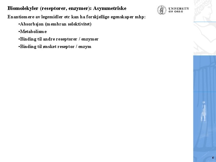 Biomolekyler (reseptorer, enzymer): Asymmetriske Enantiomere av legemidler etc kan ha forskjellige egenskaper mhp: •