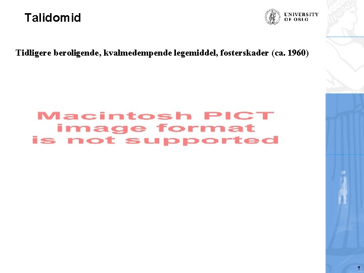 Talidomid Tidligere beroligende, kvalmedempende legemiddel, fosterskader (ca. 1960) 7 