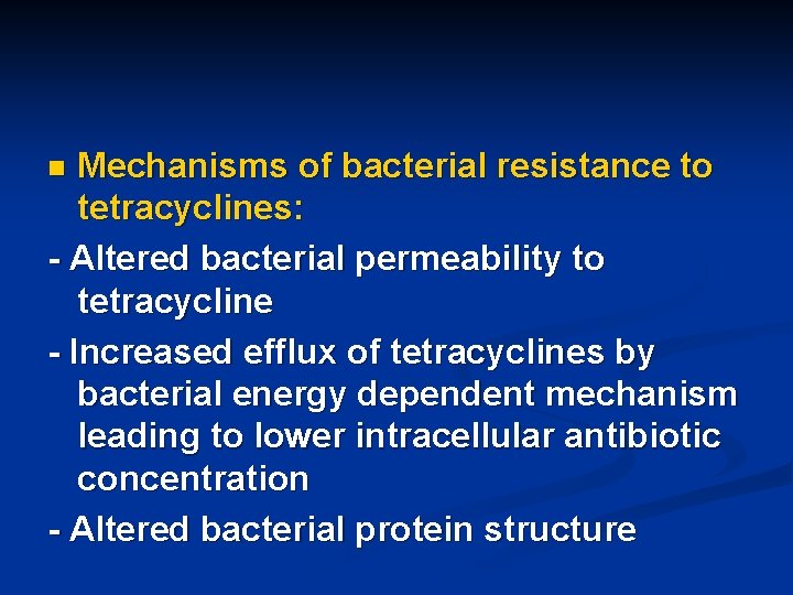 Mechanisms of bacterial resistance to tetracyclines: - Altered bacterial permeability to tetracycline - Increased