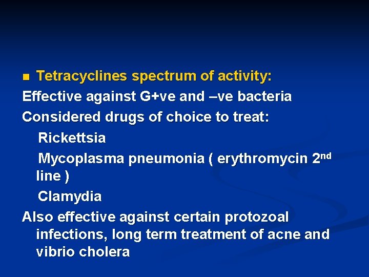 Tetracyclines spectrum of activity: Effective against G+ve and –ve bacteria Considered drugs of choice