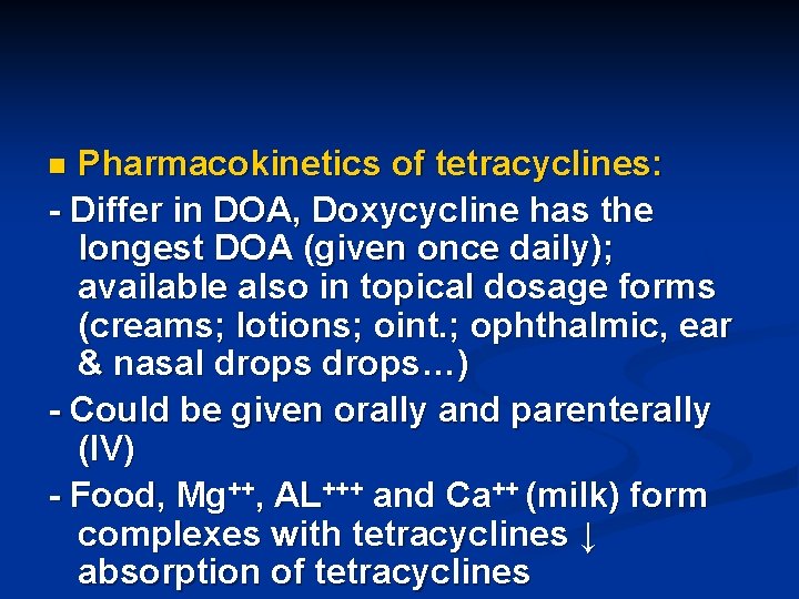 Pharmacokinetics of tetracyclines: - Differ in DOA, Doxycycline has the longest DOA (given once