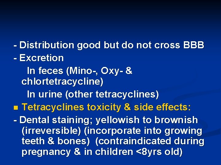 - Distribution good but do not cross BBB - Excretion In feces (Mino-, Oxy-