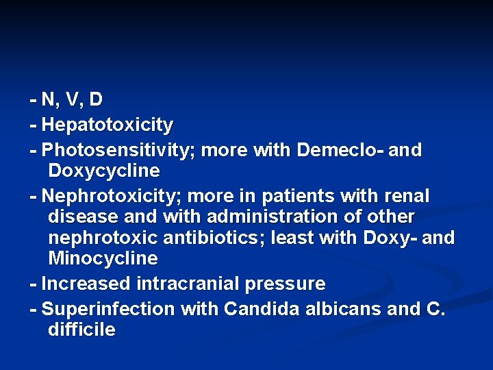 - N, V, D - Hepatotoxicity - Photosensitivity; more with Demeclo- and Doxycycline -