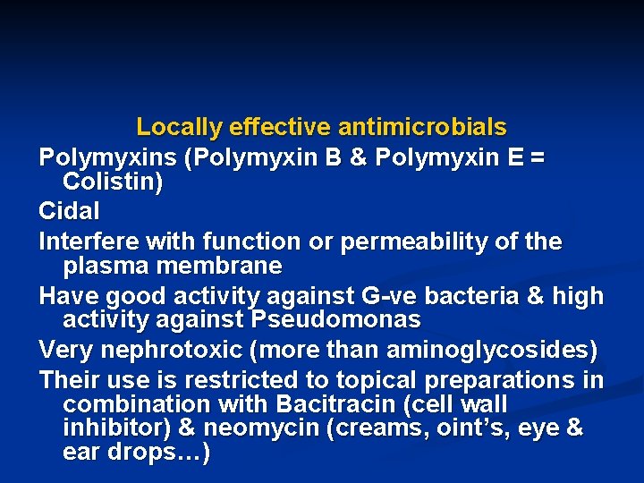 Locally effective antimicrobials Polymyxins (Polymyxin B & Polymyxin E = Colistin) Cidal Interfere with