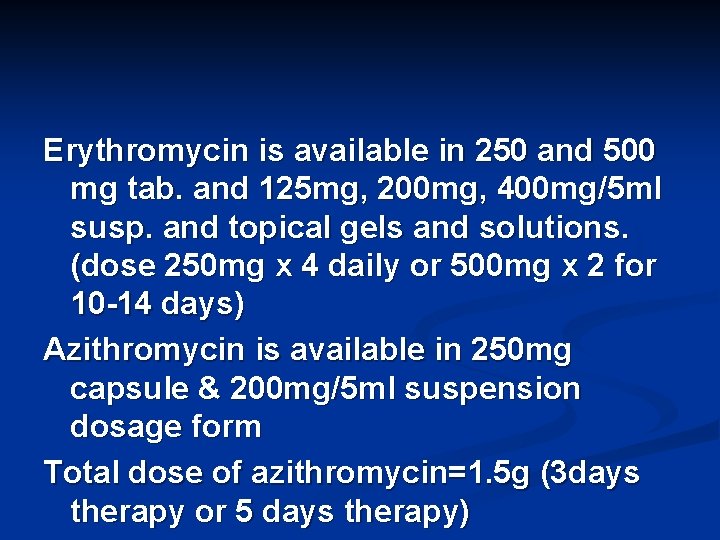 Erythromycin is available in 250 and 500 mg tab. and 125 mg, 200 mg,
