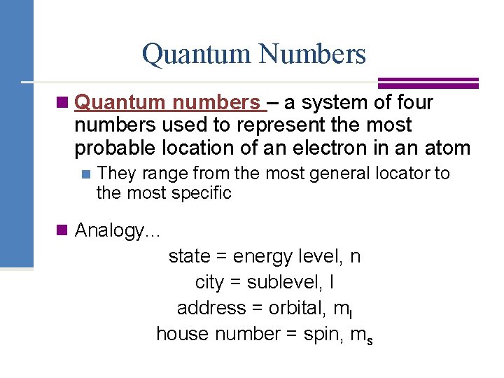 Quantum Numbers n Quantum numbers – a system of four numbers used to represent