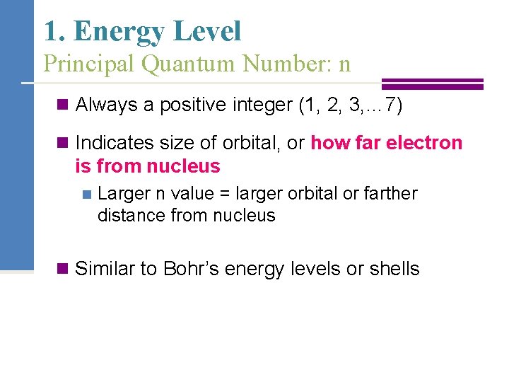 1. Energy Level Principal Quantum Number: n n Always a positive integer (1, 2,