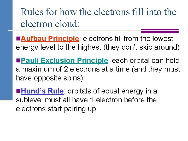 Rules for how the electrons fill into the electron cloud: n. Aufbau Principle: electrons