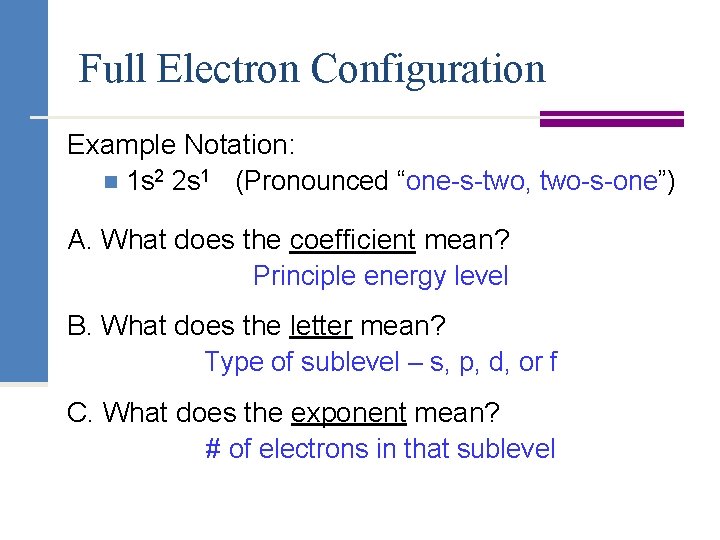 Full Electron Configuration Example Notation: n 1 s 2 2 s 1 (Pronounced “one-s-two,