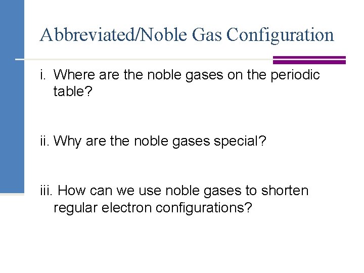 Abbreviated/Noble Gas Configuration i. Where are the noble gases on the periodic table? ii.