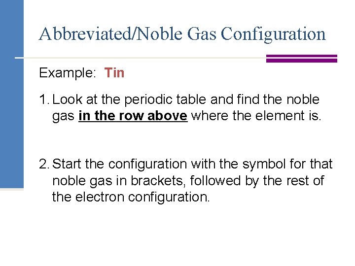 Abbreviated/Noble Gas Configuration Example: Tin 1. Look at the periodic table and find the