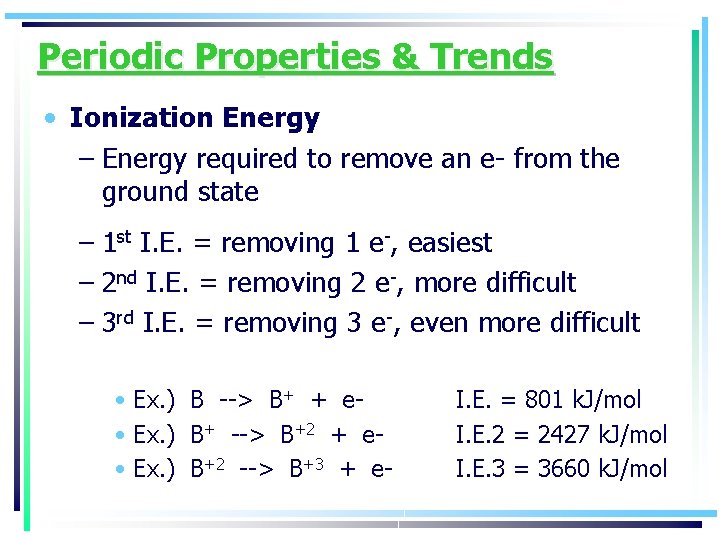 Periodic Properties & Trends • Ionization Energy – Energy required to remove an e-