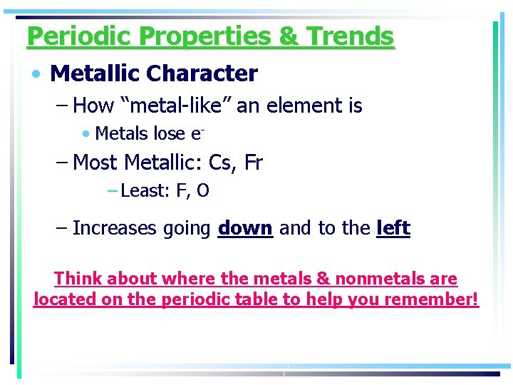 Periodic Properties & Trends • Metallic Character – How “metal-like” an element is •