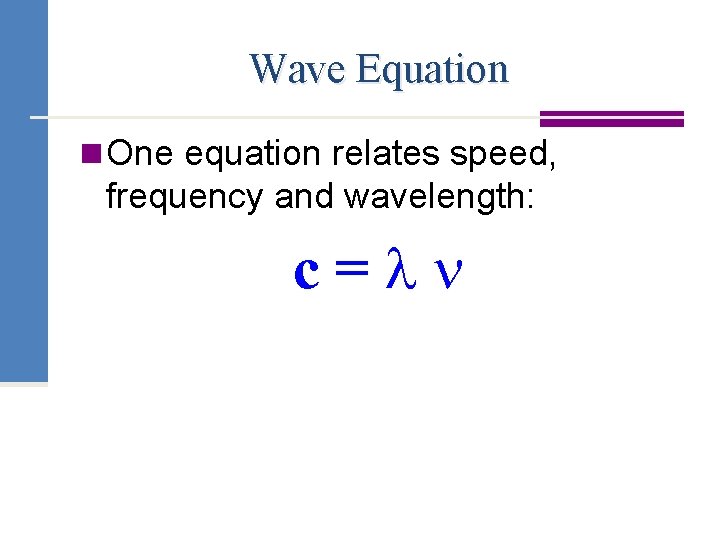 Wave Equation n One equation relates speed, frequency and wavelength: c= 