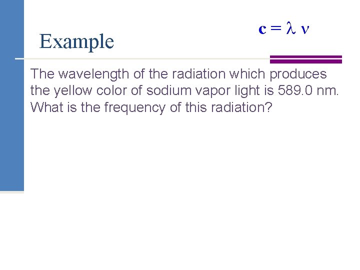 Example c= The wavelength of the radiation which produces the yellow color of sodium