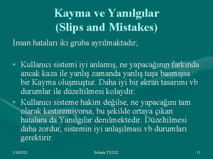 Kayma ve Yanılgılar (Slips and Mistakes) İnsan hataları iki gruba ayrılmaktadır; • Kullanıcı sistemi