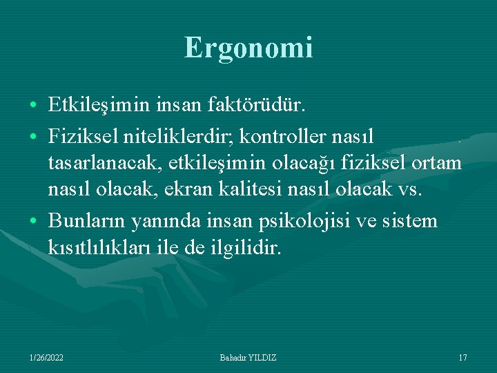 Ergonomi • Etkileşimin insan faktörüdür. • Fiziksel niteliklerdir; kontroller nasıl tasarlanacak, etkileşimin olacağı fiziksel