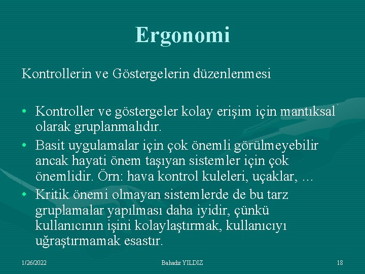 Ergonomi Kontrollerin ve Göstergelerin düzenlenmesi • Kontroller ve göstergeler kolay erişim için mantıksal olarak