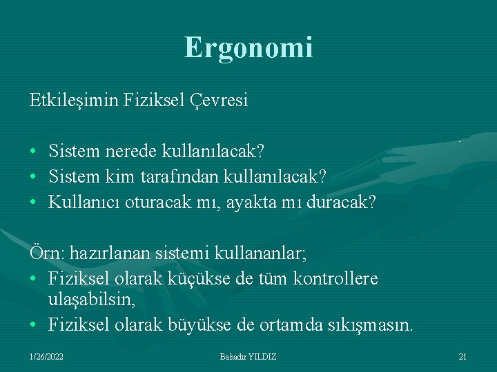 Ergonomi Etkileşimin Fiziksel Çevresi • • • Sistem nerede kullanılacak? Sistem kim tarafından kullanılacak?