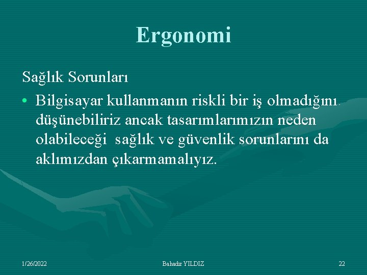 Ergonomi Sağlık Sorunları • Bilgisayar kullanmanın riskli bir iş olmadığını düşünebiliriz ancak tasarımlarımızın neden