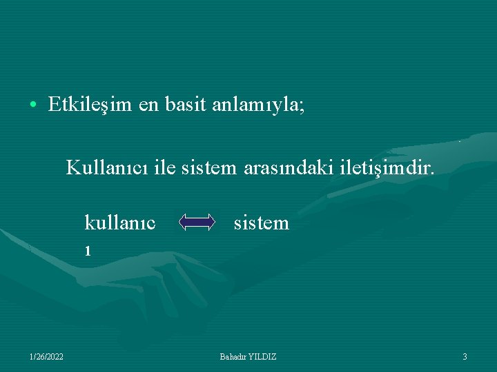  • Etkileşim en basit anlamıyla; Kullanıcı ile sistem arasındaki iletişimdir. kullanıc ı 1/26/2022