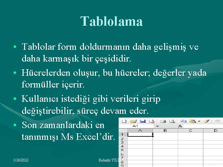 Tablolama • Tablolar form doldurmanın daha gelişmiş ve daha karmaşık bir çeşididir. • Hücrelerden