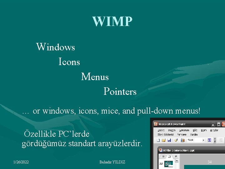 WIMP Windows Icons Menus Pointers … or windows, icons, mice, and pull-down menus! Özellikle