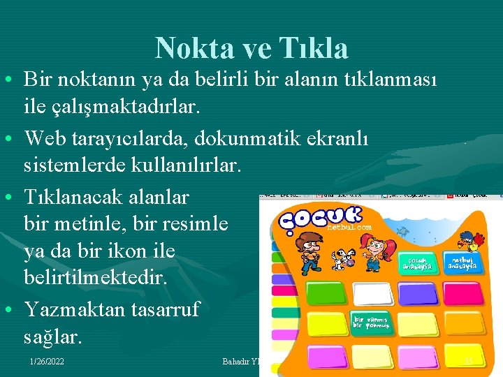 Nokta ve Tıkla • Bir noktanın ya da belirli bir alanın tıklanması ile çalışmaktadırlar.