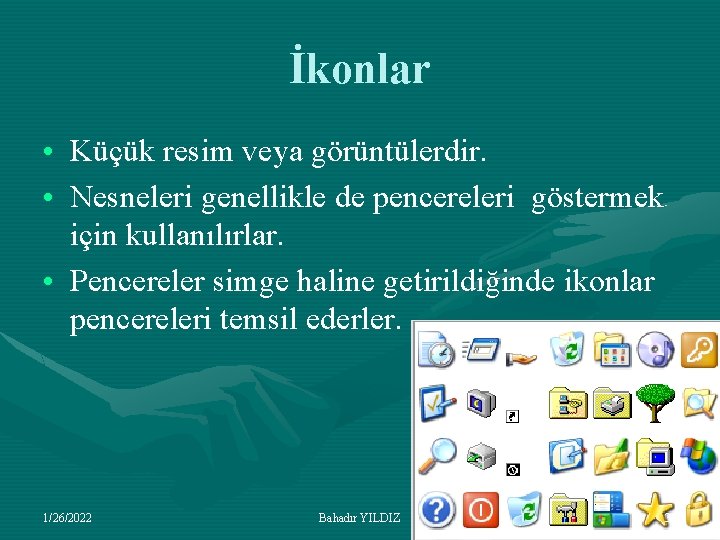 İkonlar • Küçük resim veya görüntülerdir. • Nesneleri genellikle de pencereleri göstermek için kullanılırlar.