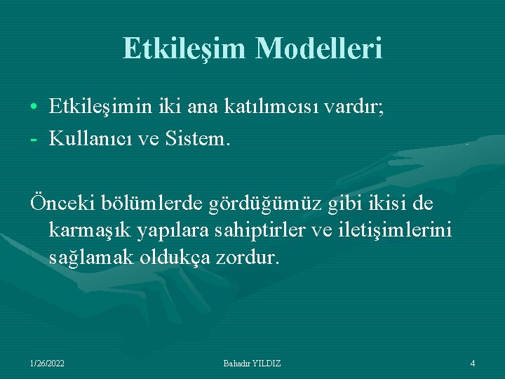 Etkileşim Modelleri • Etkileşimin iki ana katılımcısı vardır; - Kullanıcı ve Sistem. Önceki bölümlerde
