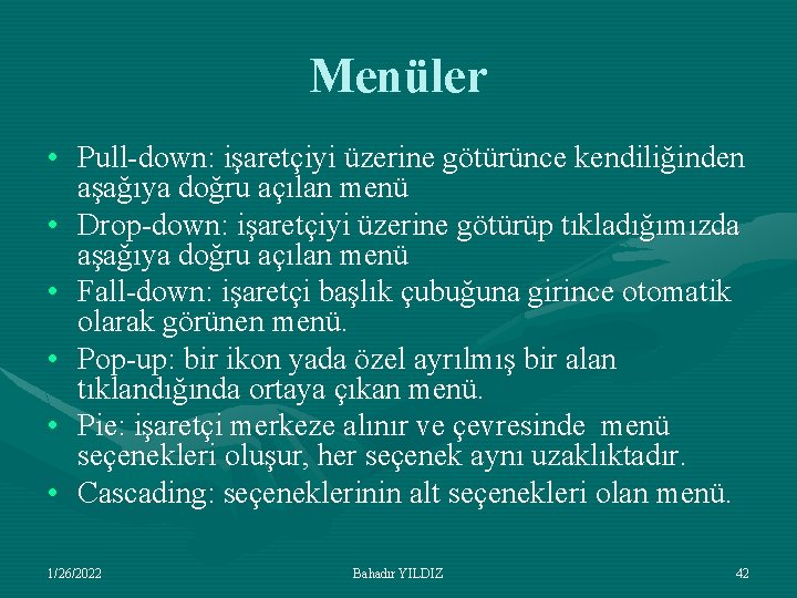 Menüler • Pull-down: işaretçiyi üzerine götürünce kendiliğinden aşağıya doğru açılan menü • Drop-down: işaretçiyi