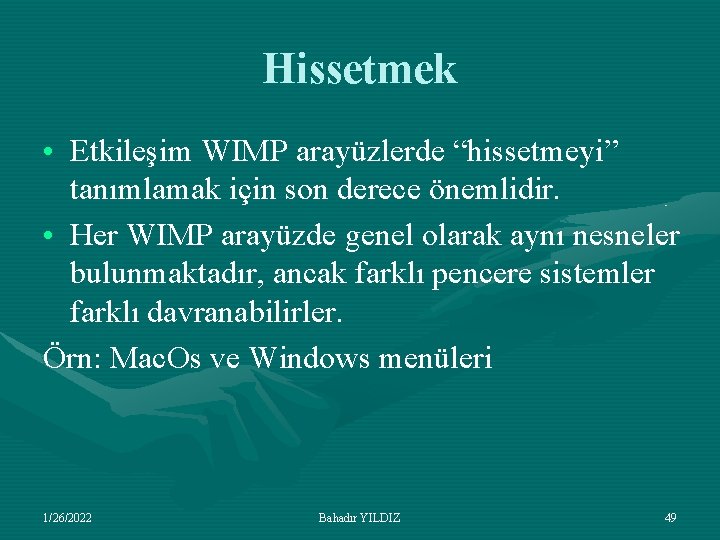 Hissetmek • Etkileşim WIMP arayüzlerde “hissetmeyi” tanımlamak için son derece önemlidir. • Her WIMP