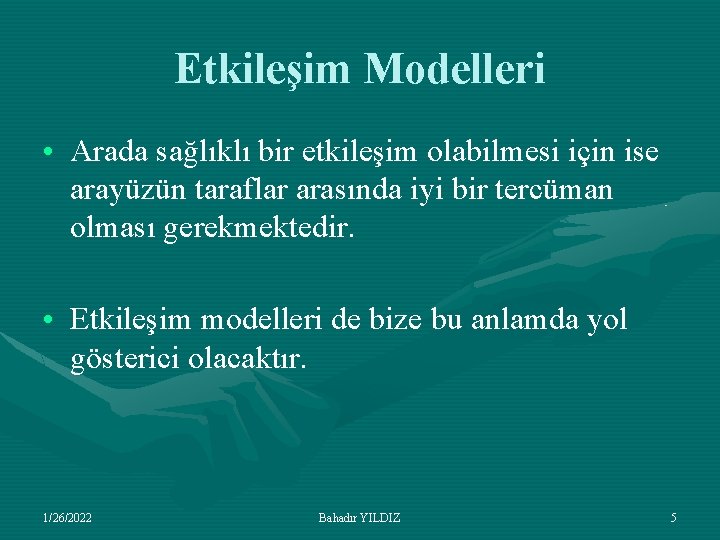 Etkileşim Modelleri • Arada sağlıklı bir etkileşim olabilmesi için ise arayüzün taraflar arasında iyi