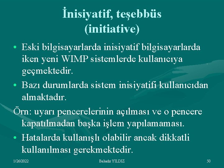 İnisiyatif, teşebbüs (initiative) • Eski bilgisayarlarda inisiyatif bilgisayarlarda iken yeni WIMP sistemlerde kullanıcıya geçmektedir.